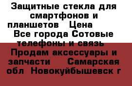 Защитные стекла для смартфонов и планшетов › Цена ­ 100 - Все города Сотовые телефоны и связь » Продам аксессуары и запчасти   . Самарская обл.,Новокуйбышевск г.